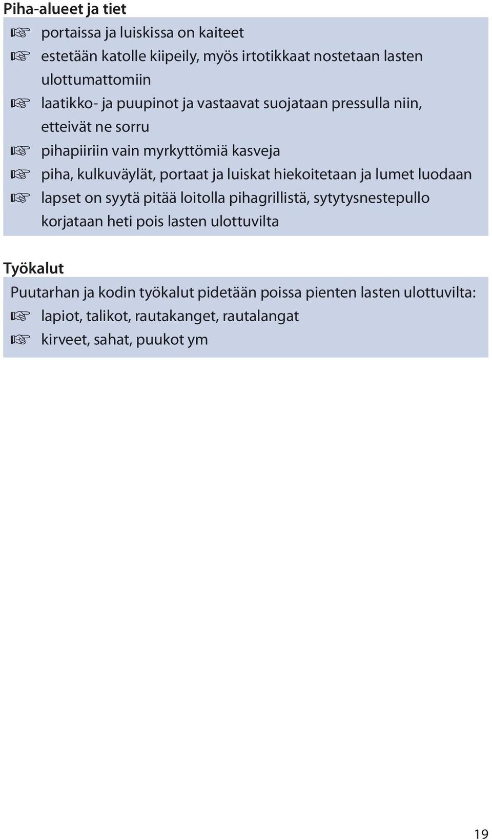 luiskat hiekoitetaan ja lumet luodaan lapset on syytä pitää loitolla pihagrillistä, sytytysnestepullo korjataan heti pois lasten ulottuvilta