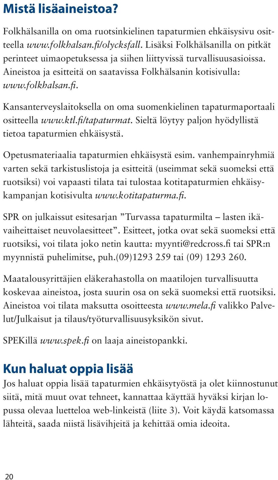 Kansanterveyslaitoksella on oma suomenkielinen tapaturmaportaali ositteella www.ktl.fi/tapaturmat. Sieltä löytyy paljon hyödyllistä tietoa tapaturmien ehkäisystä.