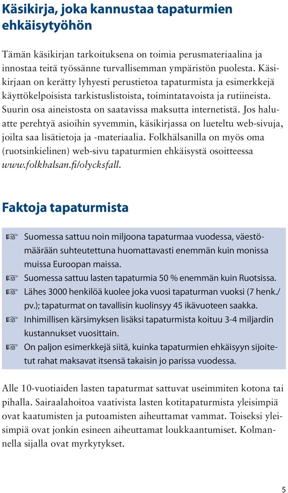 Suurin osa aineistosta on saatavissa maksutta internetistä. Jos haluatte perehtyä asioihin syvemmin, käsikirjassa on lueteltu web-sivuja, joilta saa lisätietoja ja -materiaalia.