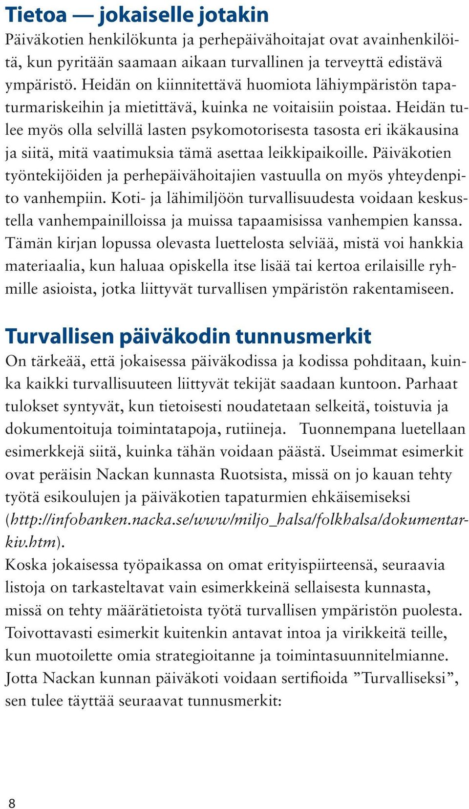 Heidän tulee myös olla selvillä lasten psykomotorisesta tasosta eri ikäkausina ja siitä, mitä vaatimuksia tämä asettaa leikkipaikoille.