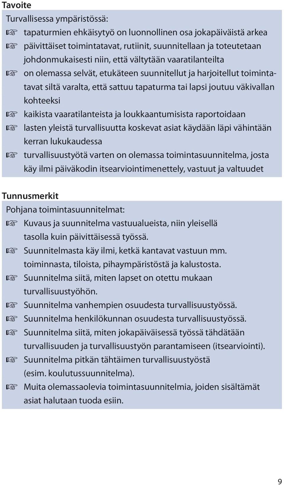 vaaratilanteista ja loukkaantumisista raportoidaan lasten yleistä turvallisuutta koskevat asiat käydään läpi vähintään kerran lukukaudessa turvallisuustyötä varten on olemassa toimintasuunnitelma,