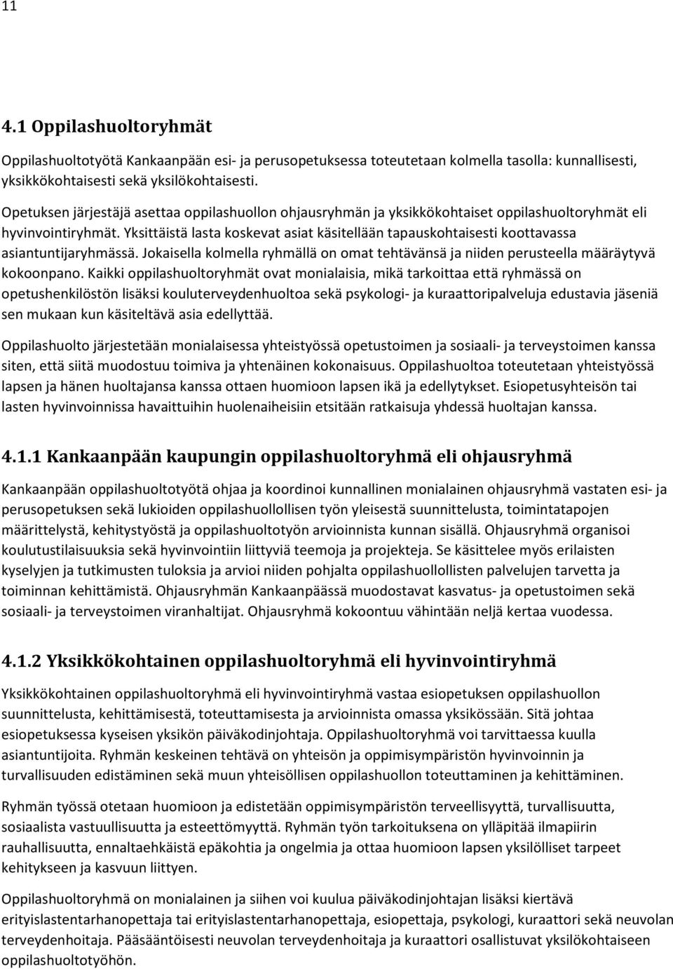 Yksittäistä lasta koskevat asiat käsitellään tapauskohtaisesti koottavassa asiantuntijaryhmässä. Jokaisella kolmella ryhmällä on omat tehtävänsä ja niiden perusteella määräytyvä kokoonpano.