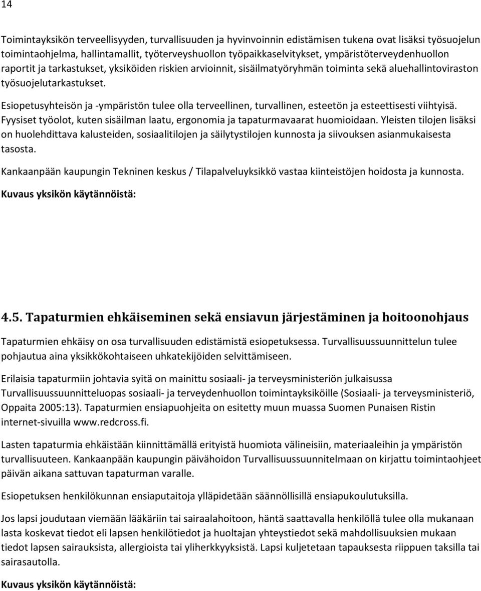 Esiopetusyhteisön ja -ympäristön tulee olla terveellinen, turvallinen, esteetön ja esteettisesti viihtyisä. Fyysiset työolot, kuten sisäilman laatu, ergonomia ja tapaturmavaarat huomioidaan.