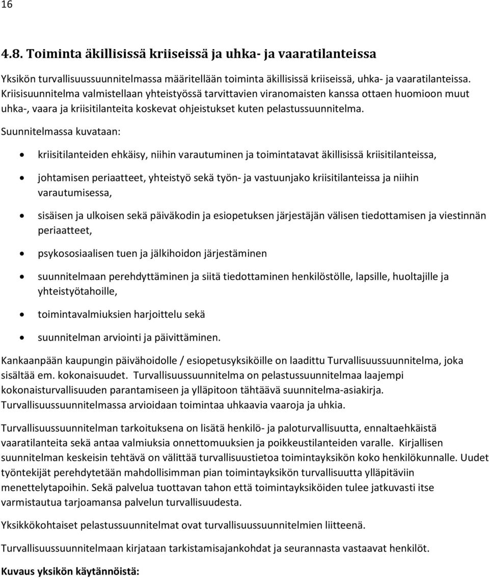 Suunnitelmassa kuvataan: kriisitilanteiden ehkäisy, niihin varautuminen ja toimintatavat äkillisissä kriisitilanteissa, johtamisen periaatteet, yhteistyö sekä työn- ja vastuunjako kriisitilanteissa