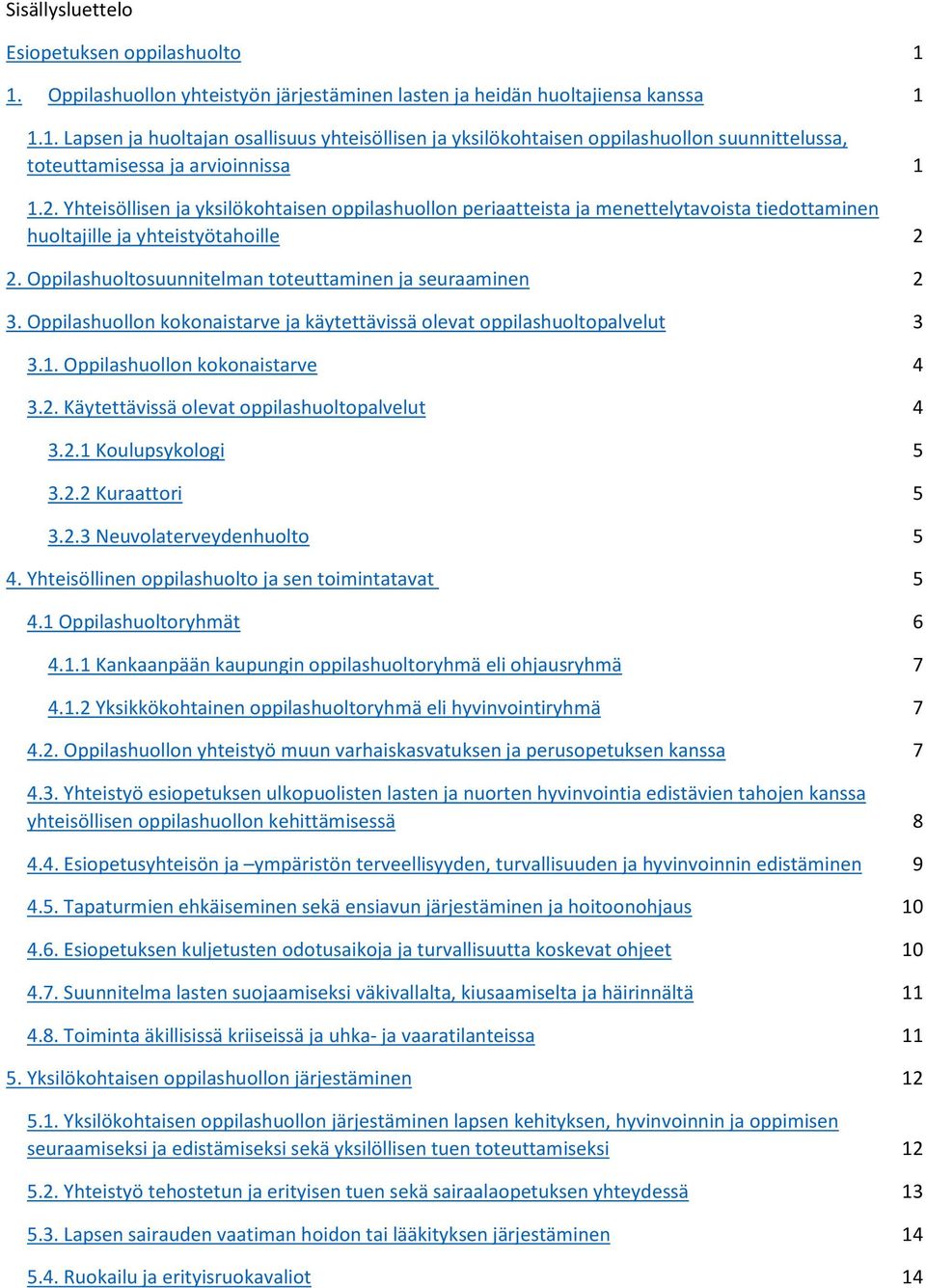 Oppilashuollon kokonaistarve ja käytettävissä olevat oppilashuoltopalvelut 3 3.1. Oppilashuollon kokonaistarve 4 3.2. Käytettävissä olevat oppilashuoltopalvelut 4 3.2.1 Koulupsykologi 5 3.2.2 Kuraattori 5 3.