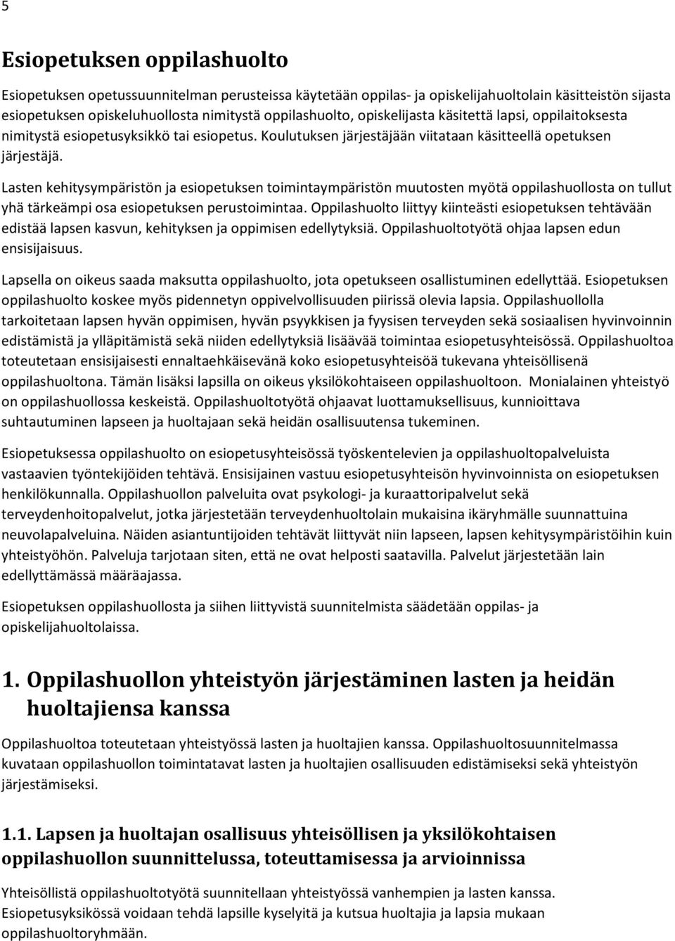 Lasten kehitysympäristön ja esiopetuksen toimintaympäristön muutosten myötä oppilashuollosta on tullut yhä tärkeämpi osa esiopetuksen perustoimintaa.