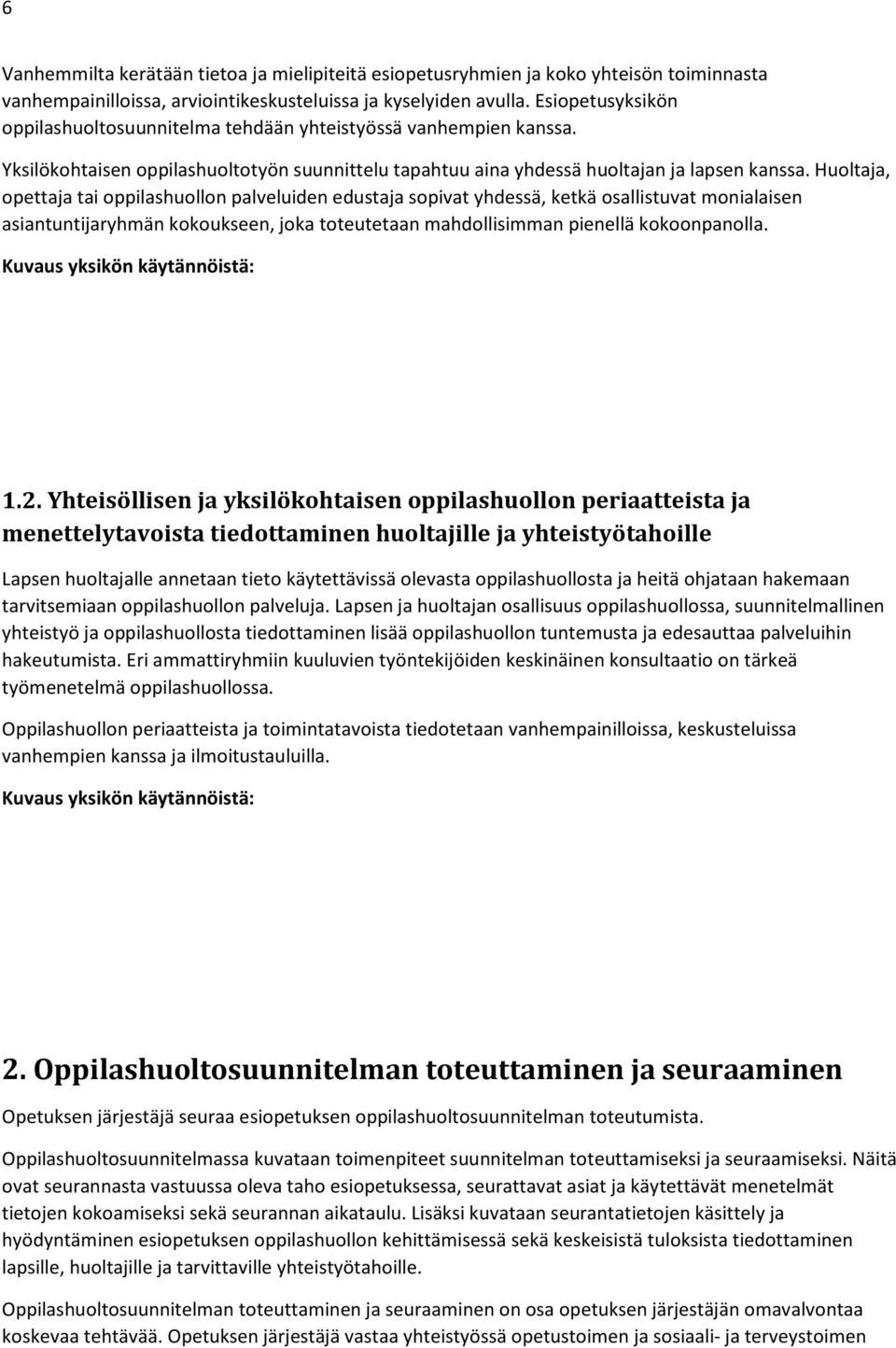 Huoltaja, opettaja tai oppilashuollon palveluiden edustaja sopivat yhdessä, ketkä osallistuvat monialaisen asiantuntijaryhmän kokoukseen, joka toteutetaan mahdollisimman pienellä kokoonpanolla. 1.2.