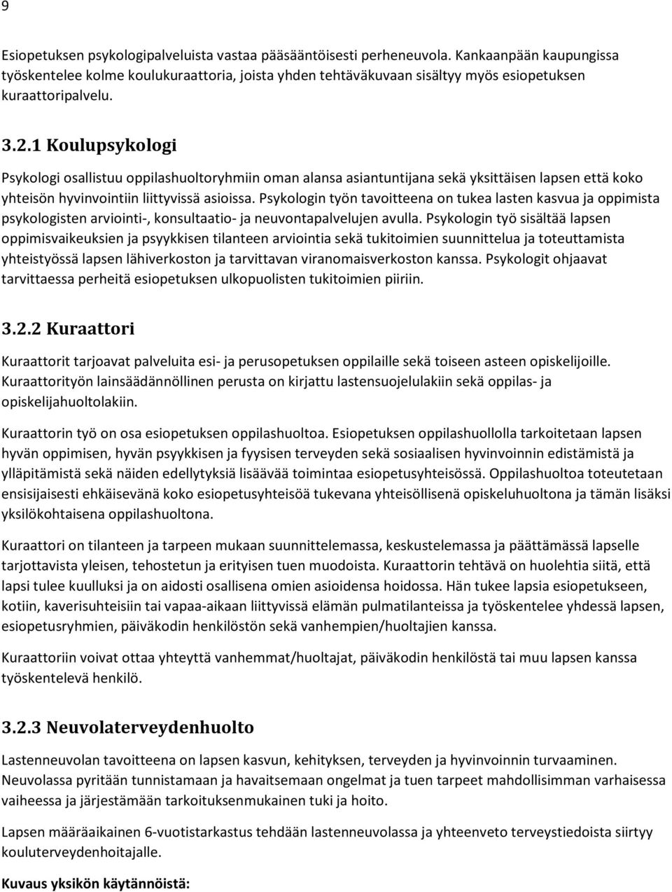 1 Koulupsykologi Psykologi osallistuu oppilashuoltoryhmiin oman alansa asiantuntijana sekä yksittäisen lapsen että koko yhteisön hyvinvointiin liittyvissä asioissa.