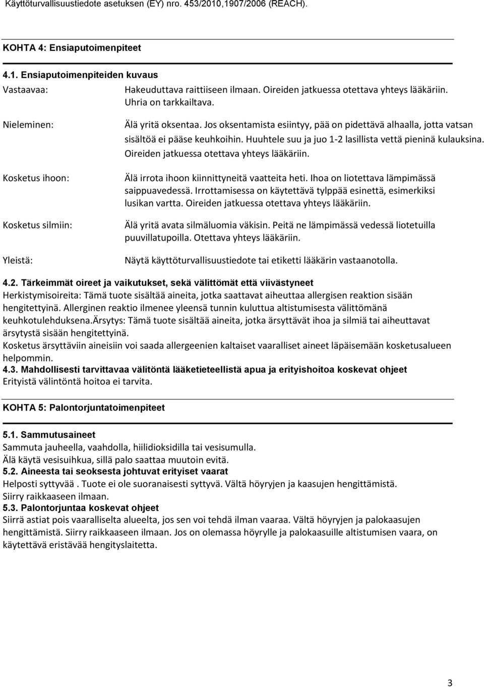 Huuhtele suu ja juo 12 lasillista vettä pieninä kulauksina. Oireiden jatkuessa otettava yhteys lääkäriin. Älä irrota ihoon kiinnittyneitä vaatteita heti. Ihoa on liotettava lämpimässä saippuavedessä.