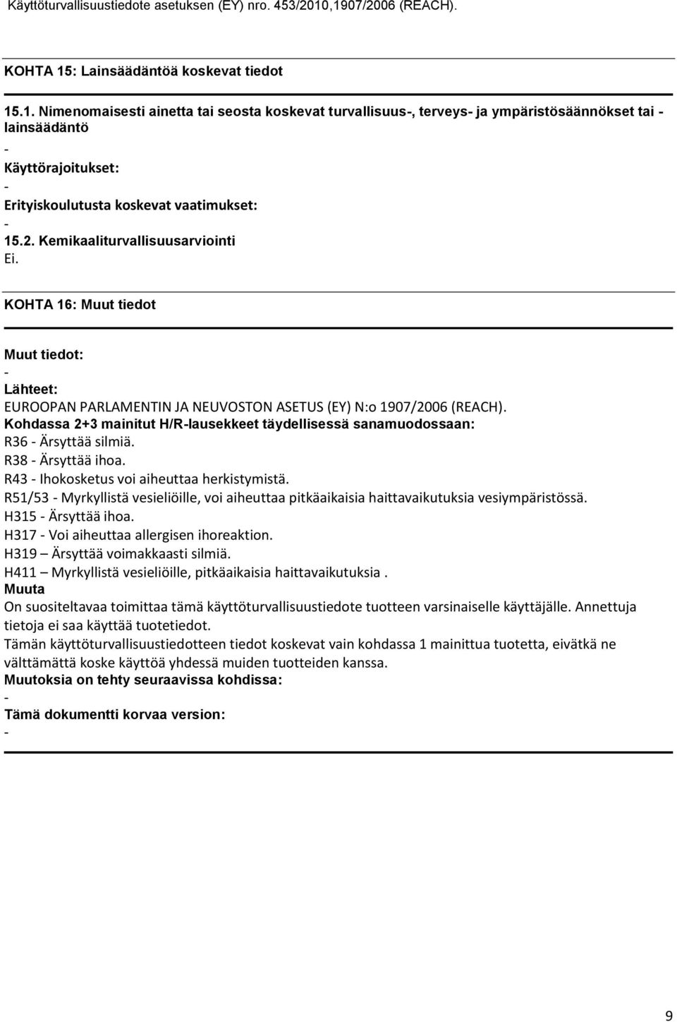 Kohdassa 2+3 mainitut H/Rlausekkeet täydellisessä sanamuodossaan: R36 Ärsyttää silmiä. R38 Ärsyttää ihoa. R43 Ihokosketus voi aiheuttaa herkistymistä.