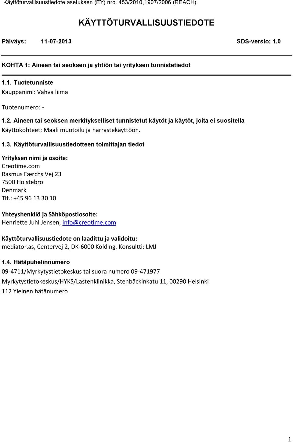 : +45 96 13 30 10 Yhteyshenkilö ja Sähköpostiosoite: Henriette Juhl Jensen, info@creotime.com Käyttöturvallisuustiedote on laadittu ja validoitu: mediator.as, Centervej 2, DK6000 Kolding.