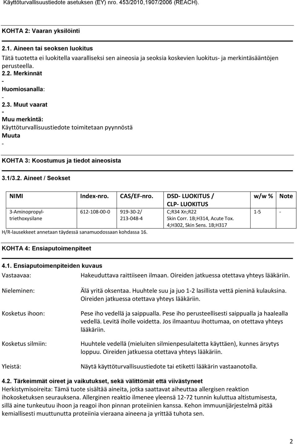 DSD LUOKITUS / CLP LUOKITUS 3Aminopropyltriethoxysilane 612108000 919302/ 2130484 H/Rlausekkeet annetaan täydessä sanamuodossaan kohdassa 16. C;R34 Xn;R22 Skin Corr. 1B;H314, Acute Tox.