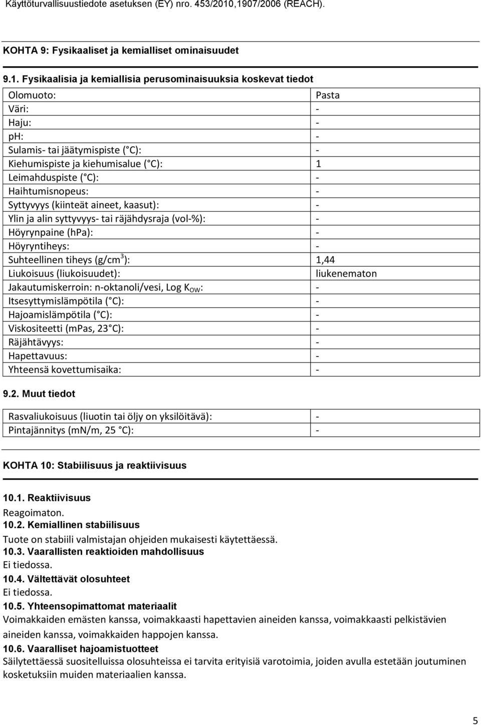 Haihtumisnopeus: Syttyvyys (kiinteät aineet, kaasut): Ylin ja alin syttyvyys tai räjähdysraja (vol%): Höyrynpaine (hpa): Höyryntiheys: Suhteellinen tiheys (g/cm 3 ): 1,44 Liukoisuus (liukoisuudet):