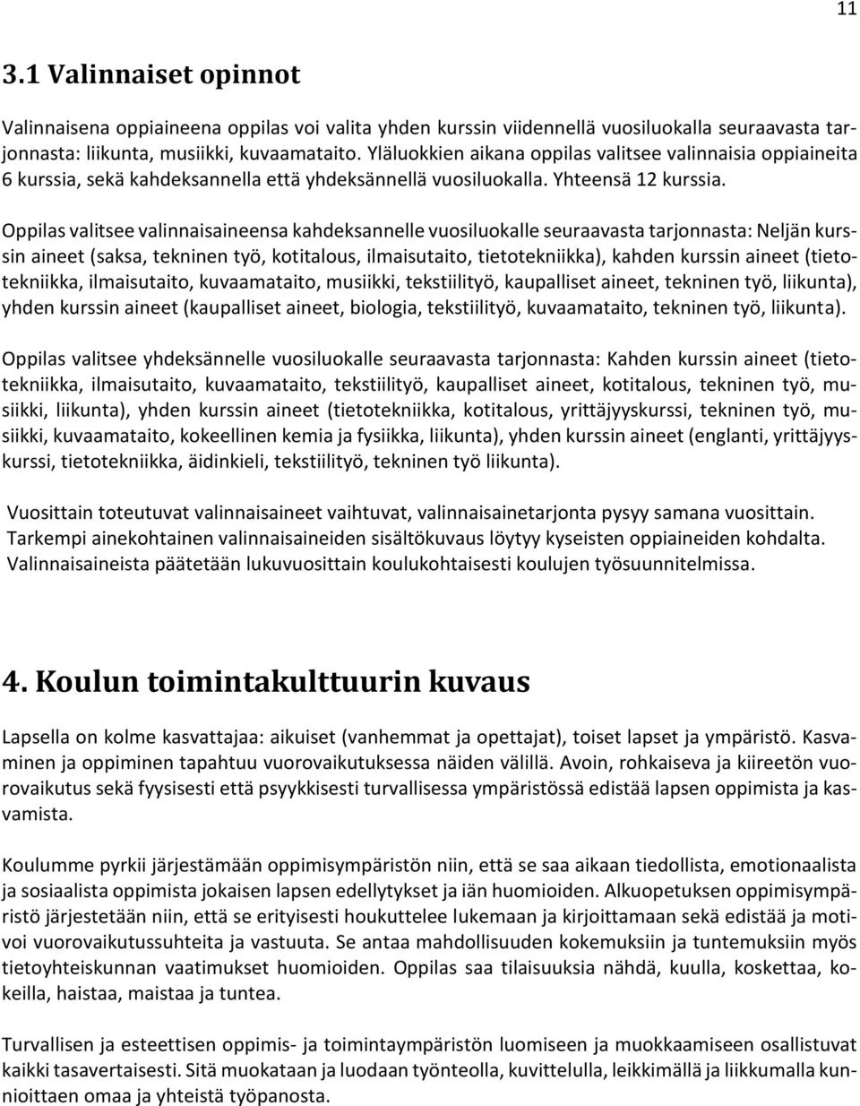 Oppilas valitsee valinnaisaineensa kahdeksannelle vuosiluokalle seuraavasta tarjonnasta: Neljän kurssin aineet (saksa, tekninen työ, kotitalous, ilmaisutaito, tietotekniikka), kahden kurssin aineet