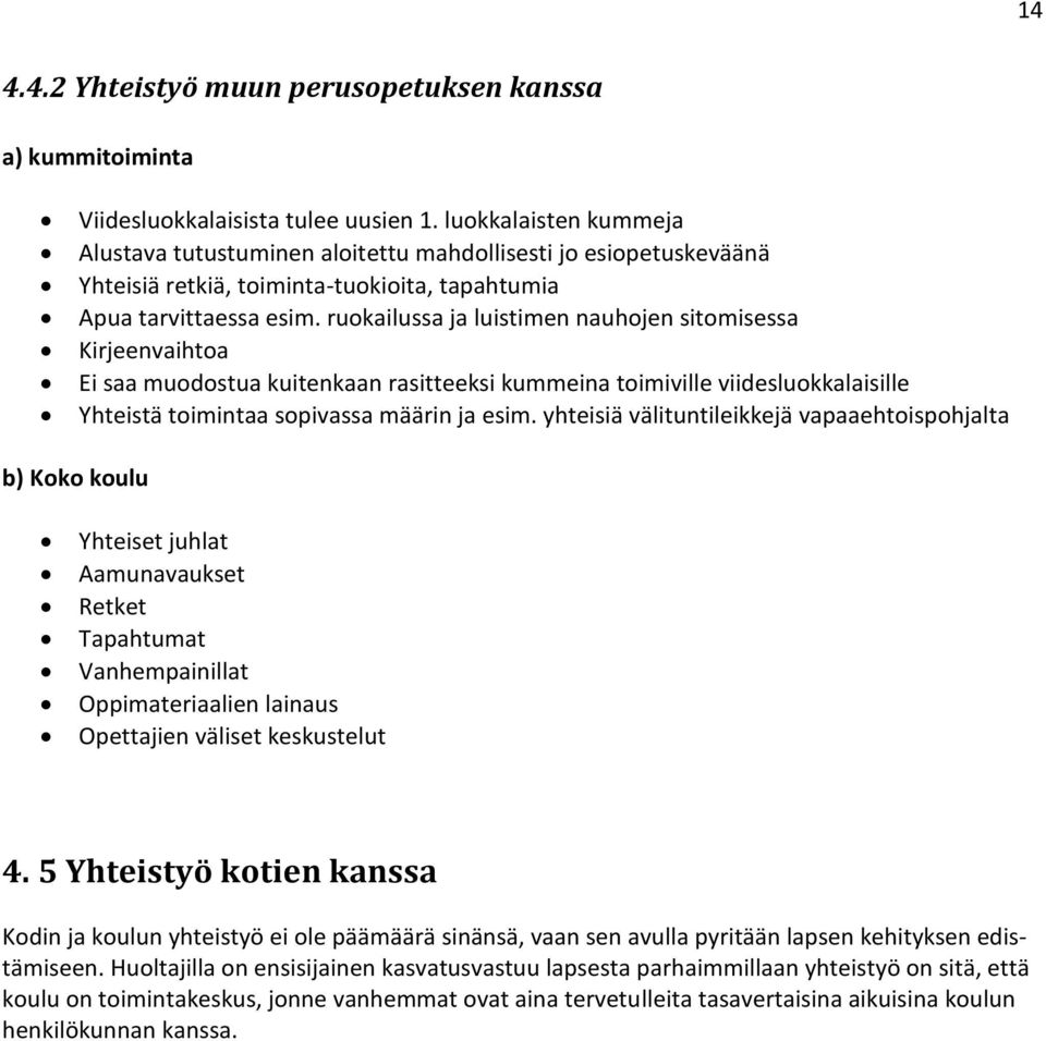 ruokailussa ja luistimen nauhojen sitomisessa Kirjeenvaihtoa Ei saa muodostua kuitenkaan rasitteeksi kummeina toimiville viidesluokkalaisille Yhteistä toimintaa sopivassa määrin ja esim.