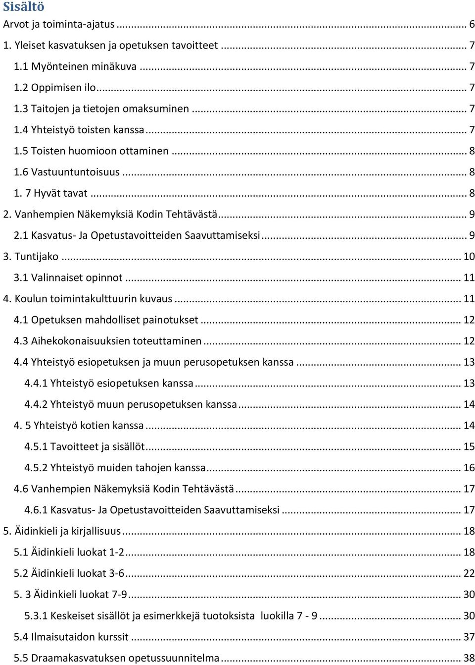 Tuntijako... 10 3.1 Valinnaiset opinnot... 11 4. Koulun toimintakulttuurin kuvaus... 11 4.1 Opetuksen mahdolliset painotukset... 12 4.3 Aihekokonaisuuksien toteuttaminen... 12 4.4 Yhteistyö esiopetuksen ja muun perusopetuksen kanssa.