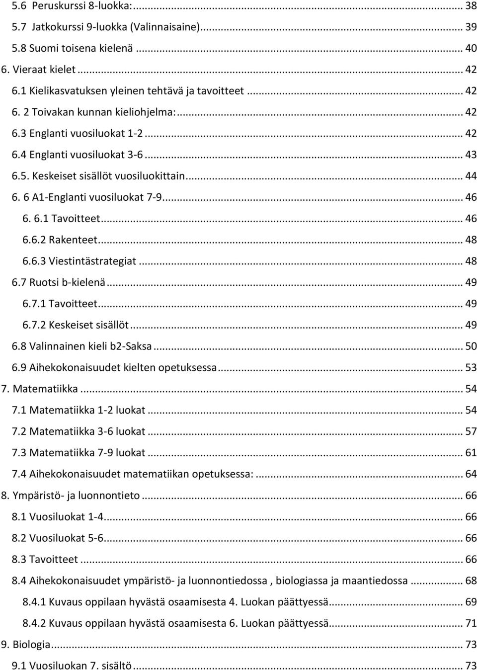 .. 48 6.6.3 Viestintästrategiat... 48 6.7 Ruotsi b-kielenä... 49 6.7.1 Tavoitteet... 49 6.7.2 Keskeiset sisällöt... 49 6.8 Valinnainen kieli b2-saksa... 50 6.9 Aihekokonaisuudet kielten opetuksessa.