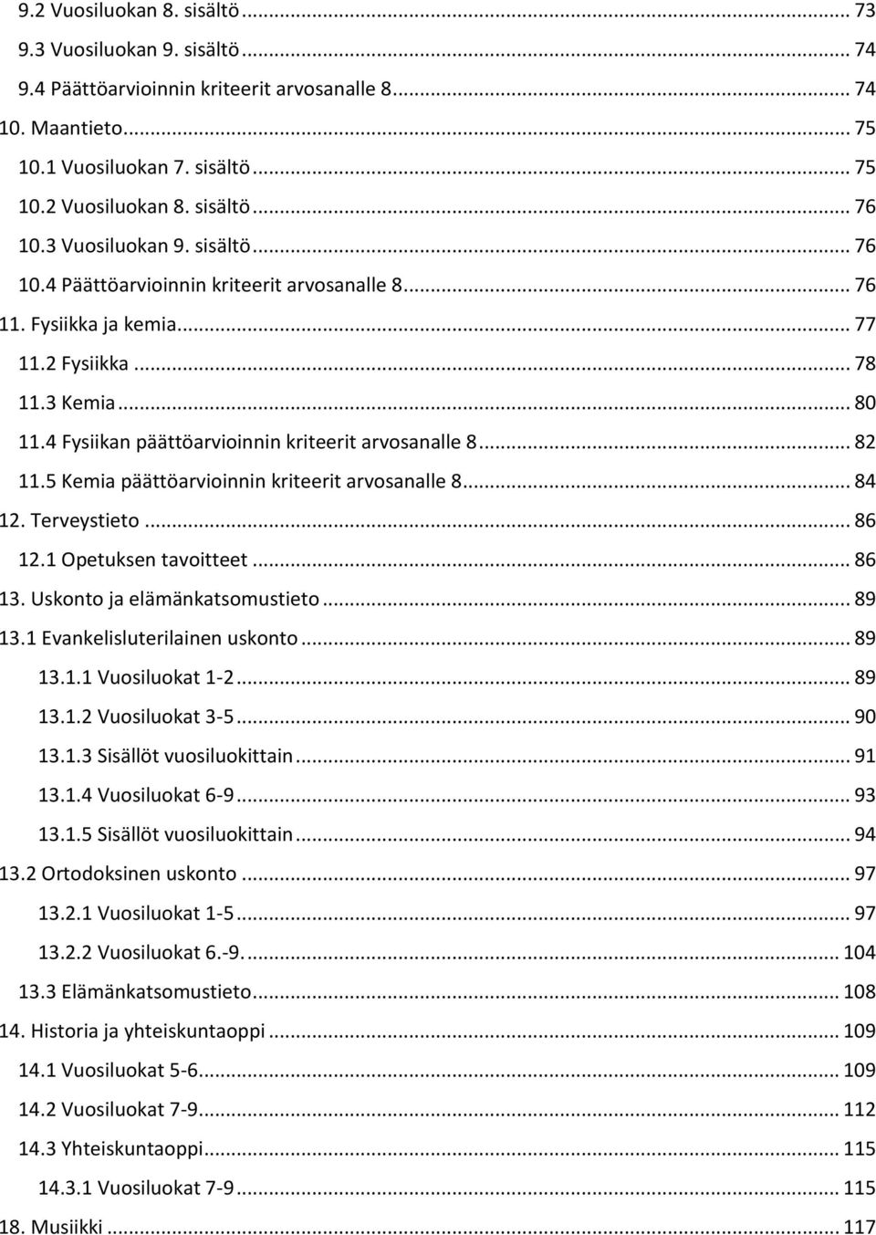 4 Fysiikan päättöarvioinnin kriteerit arvosanalle 8... 82 11.5 Kemia päättöarvioinnin kriteerit arvosanalle 8... 84 12. Terveystieto... 86 12.1 Opetuksen tavoitteet... 86 13.