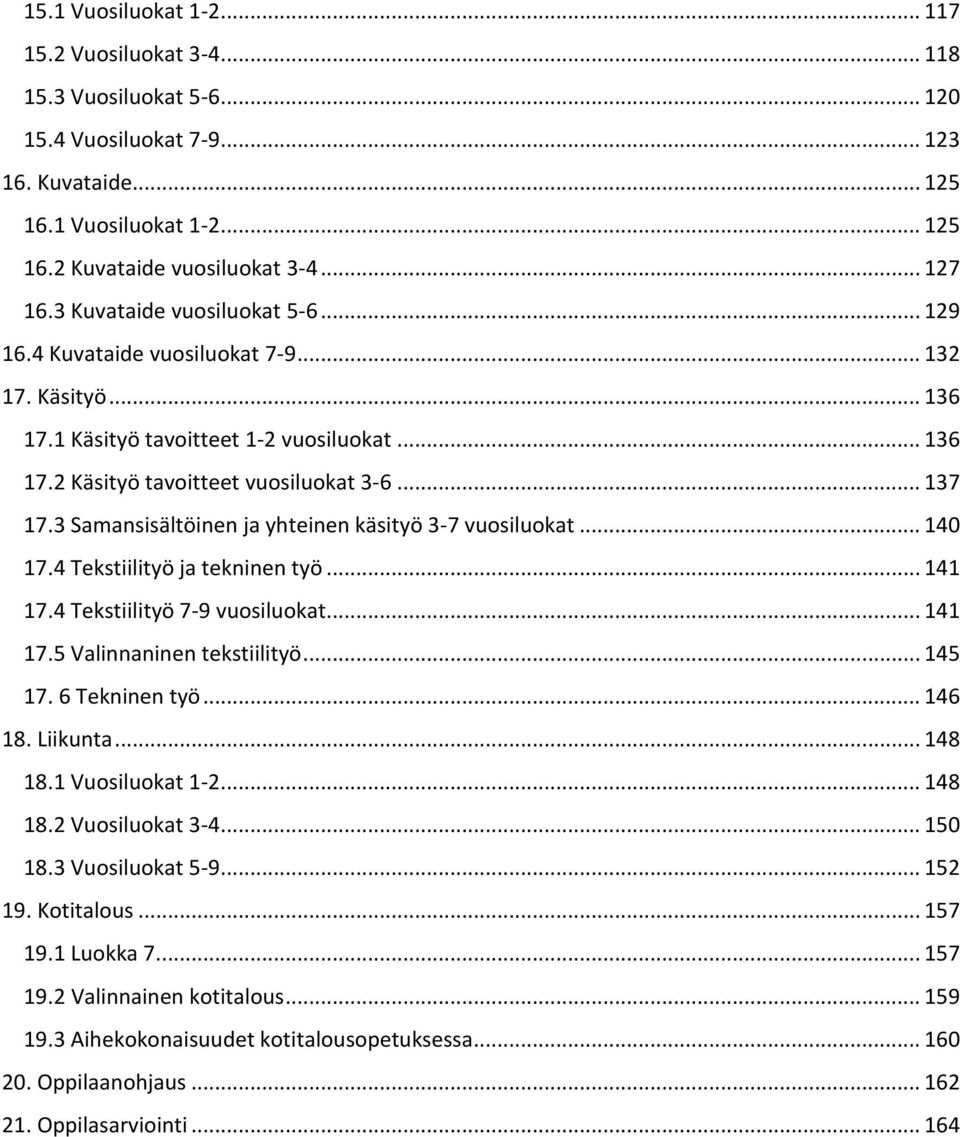 3 Samansisältöinen ja yhteinen käsityö 3-7 vuosiluokat... 140 17.4 Tekstiilityö ja tekninen työ... 141 17.4 Tekstiilityö 7-9 vuosiluokat... 141 17.5 Valinnaninen tekstiilityö... 145 17.