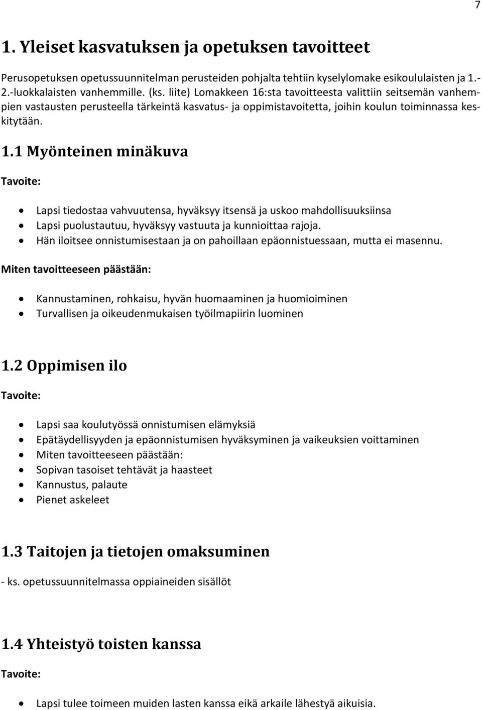 Hän iloitsee onnistumisestaan ja on pahoillaan epäonnistuessaan, mutta ei masennu.