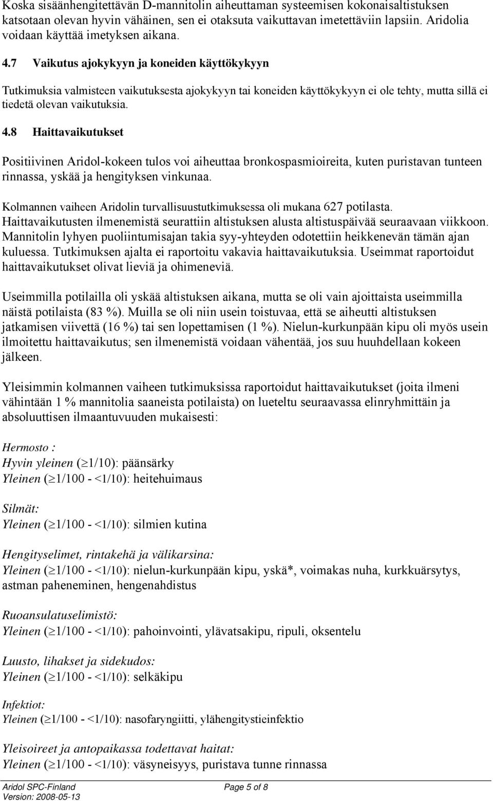 7 Vaikutus ajokykyyn ja koneiden käyttökykyyn Tutkimuksia valmisteen vaikutuksesta ajokykyyn tai koneiden käyttökykyyn ei ole tehty, mutta sillä ei tiedetä olevan vaikutuksia. 4.