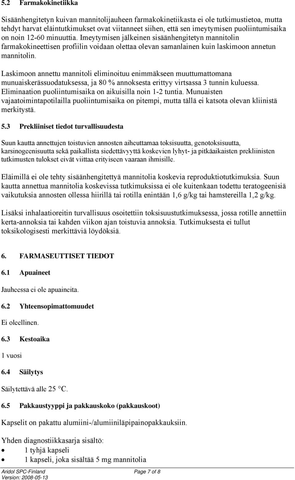 Laskimoon annettu mannitoli eliminoituu enimmäkseen muuttumattomana munuaiskerässuodatuksessa, ja 80 % annoksesta erittyy virtsassa 3 tunnin kuluessa.