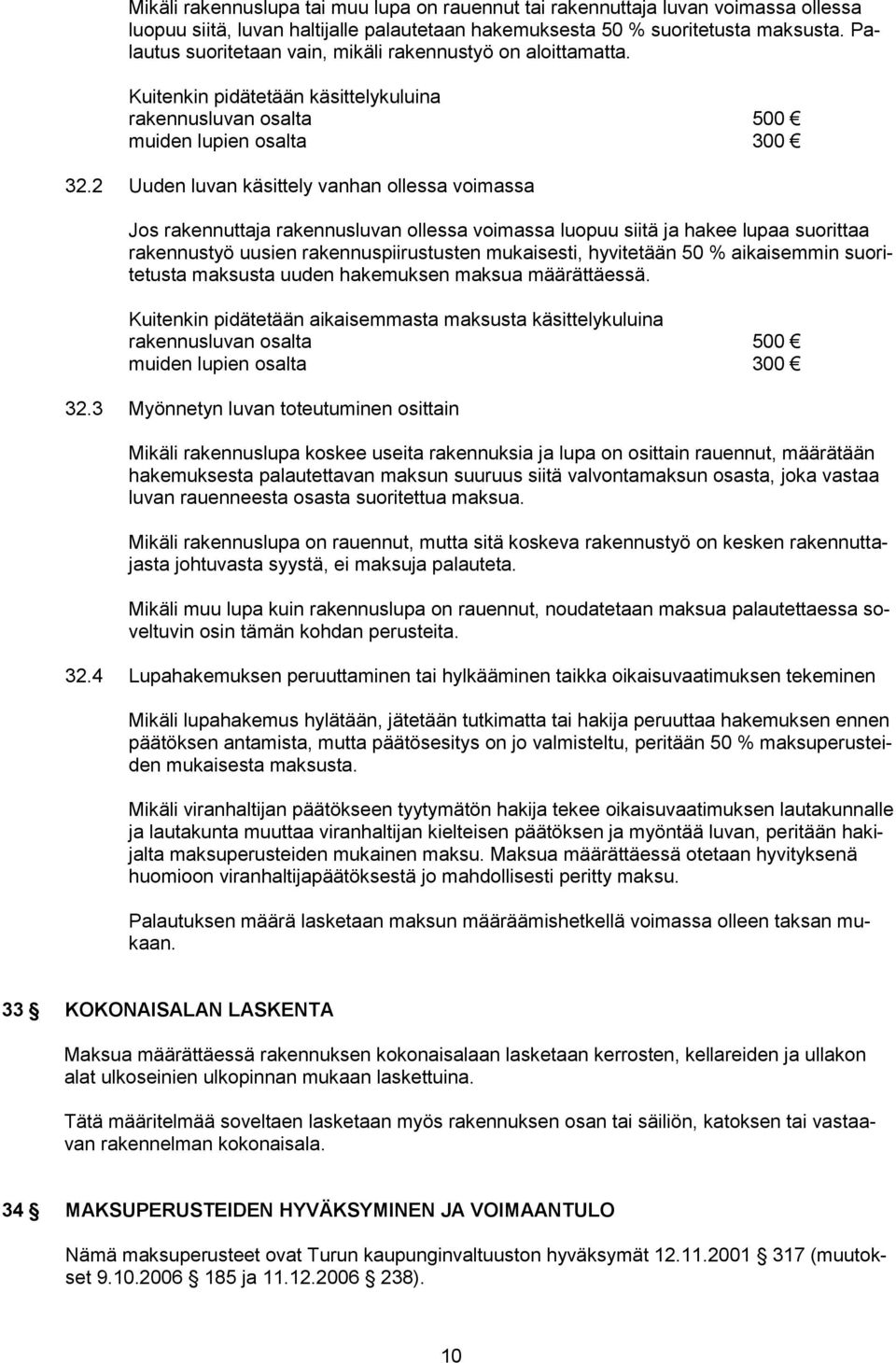 2 Uuden luvan käsittely vanhan ollessa voimassa Jos rakennuttaja rakennusluvan ollessa voimassa luopuu siitä ja hakee lupaa suorittaa rakennustyö uusien rakennuspiirustusten mukaisesti, hyvitetään 50