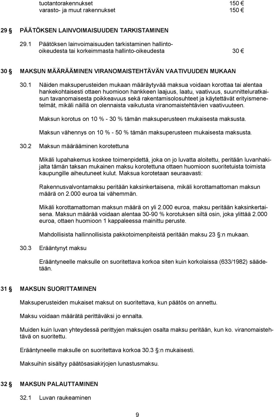 1 Näiden maksuperusteiden mukaan määräytyvää maksua voidaan korottaa tai alentaa hankekohtaisesti ottaen huomioon hankkeen laajuus, laatu, vaativuus, suunnitteluratkaisun tavanomaisesta poikkeavuus