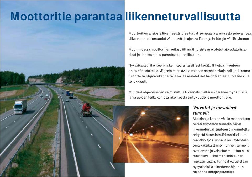 Muun muassa moottoritien eritaso liittymät, toisistaan ero tetut ajoradat, riistaaidat ja tien muotoilu parantavat turvallisuutta.