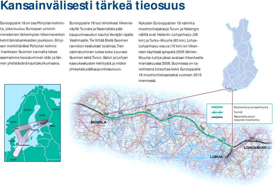 Eurooppatie 18 luo tehokkaat liikenneväylät Turusta ja Naantalista pääkaupunkiseudun kautta Venäjän rajalle Vaalimaalle. Tie liittää Etelä-Suomen rannikon keskukset toisiinsa.