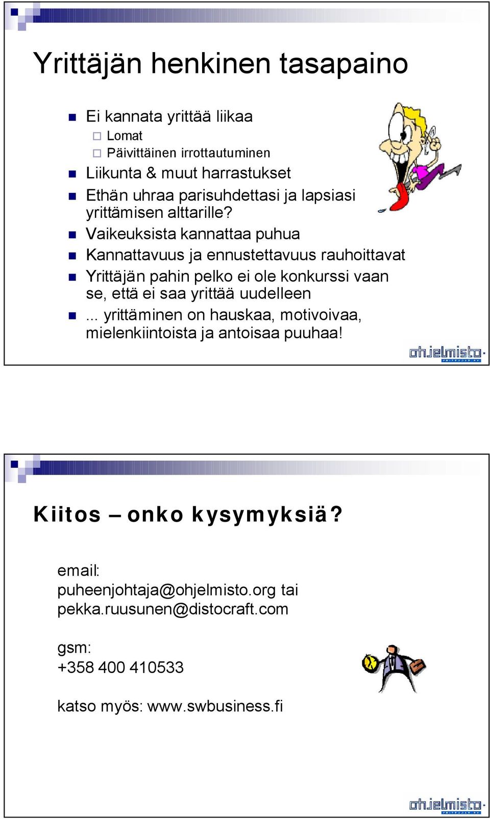 Vaikeuksista kannattaa puhua Kannattavuus ja ennustettavuus rauhoittavat Yrittäjän pahin pelko ei ole konkurssi vaan se, että ei saa