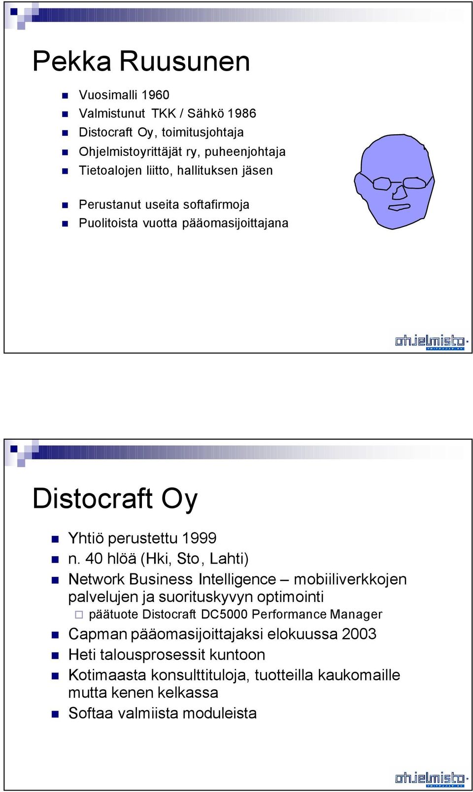 40 hlöä (Hki, Sto, Lahti) Network Business Intelligence mobiiliverkkojen palvelujen ja suorituskyvyn optimointi päätuote Distocraft DC5000 Performance