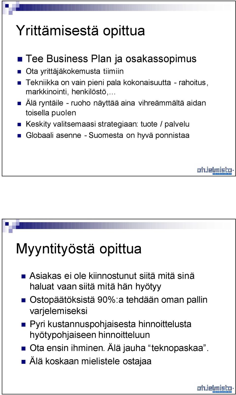 on hyvä ponnistaa Myyntityöstä opittua Asiakas eiole kiinnostunut siitä mitä sinä haluat vaan siitä mitä hän hyötyy Ostopäätöksistä 90%:a tehdään oman pallin