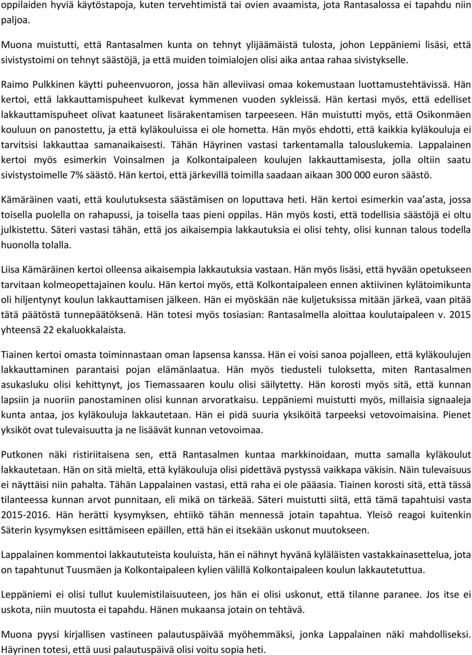 Raimo Pulkkinen käytti puheenvuoron, jossa hän alleviivasi omaa kokemustaan luottamustehtävissä. Hän kertoi, että lakkauttamispuheet kulkevat kymmenen vuoden sykleissä.