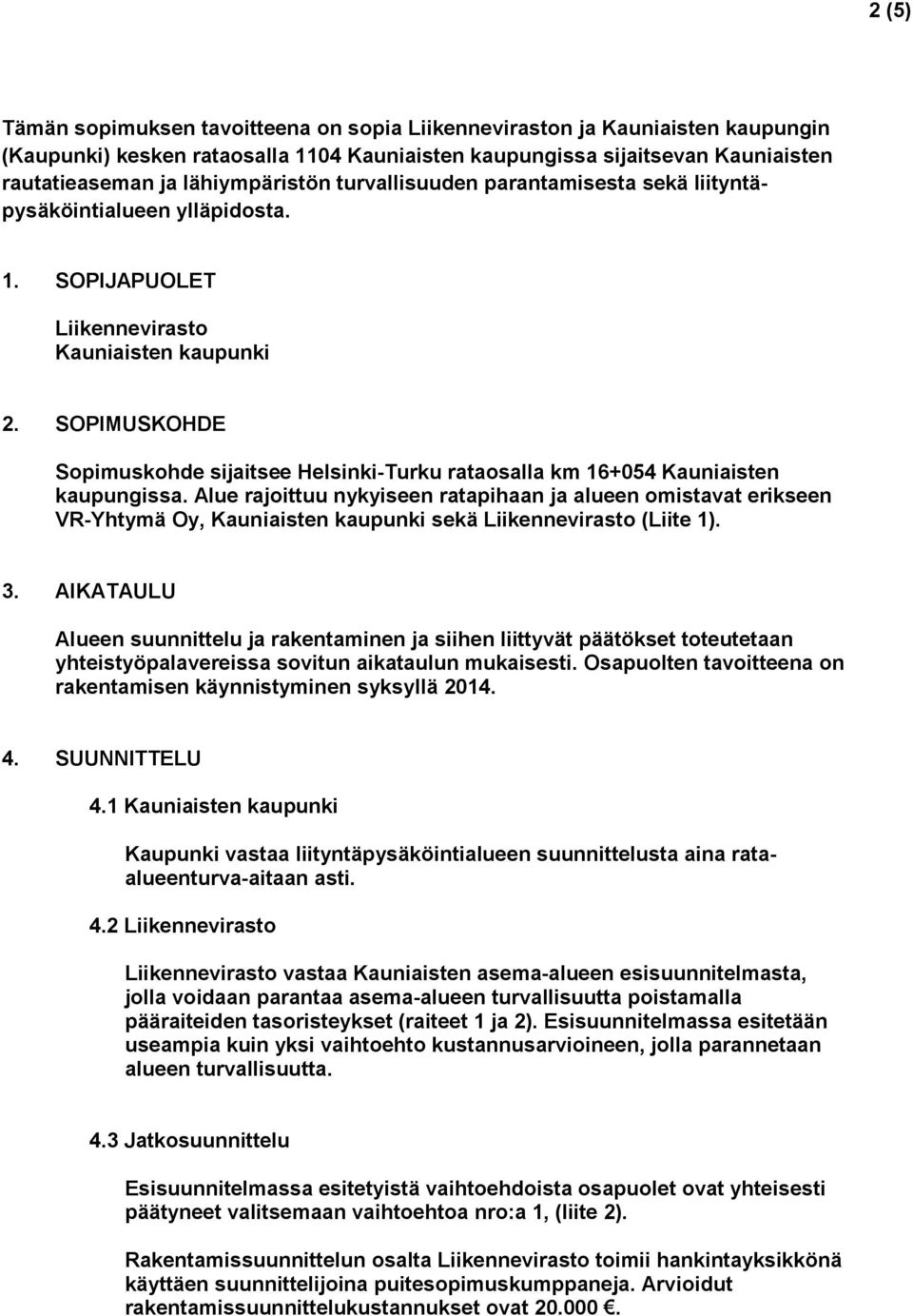 SOPIMUSKOHDE Sopimuskohde sijaitsee Helsinki-Turku rataosalla km 16+054 Kauniaisten kaupungissa.