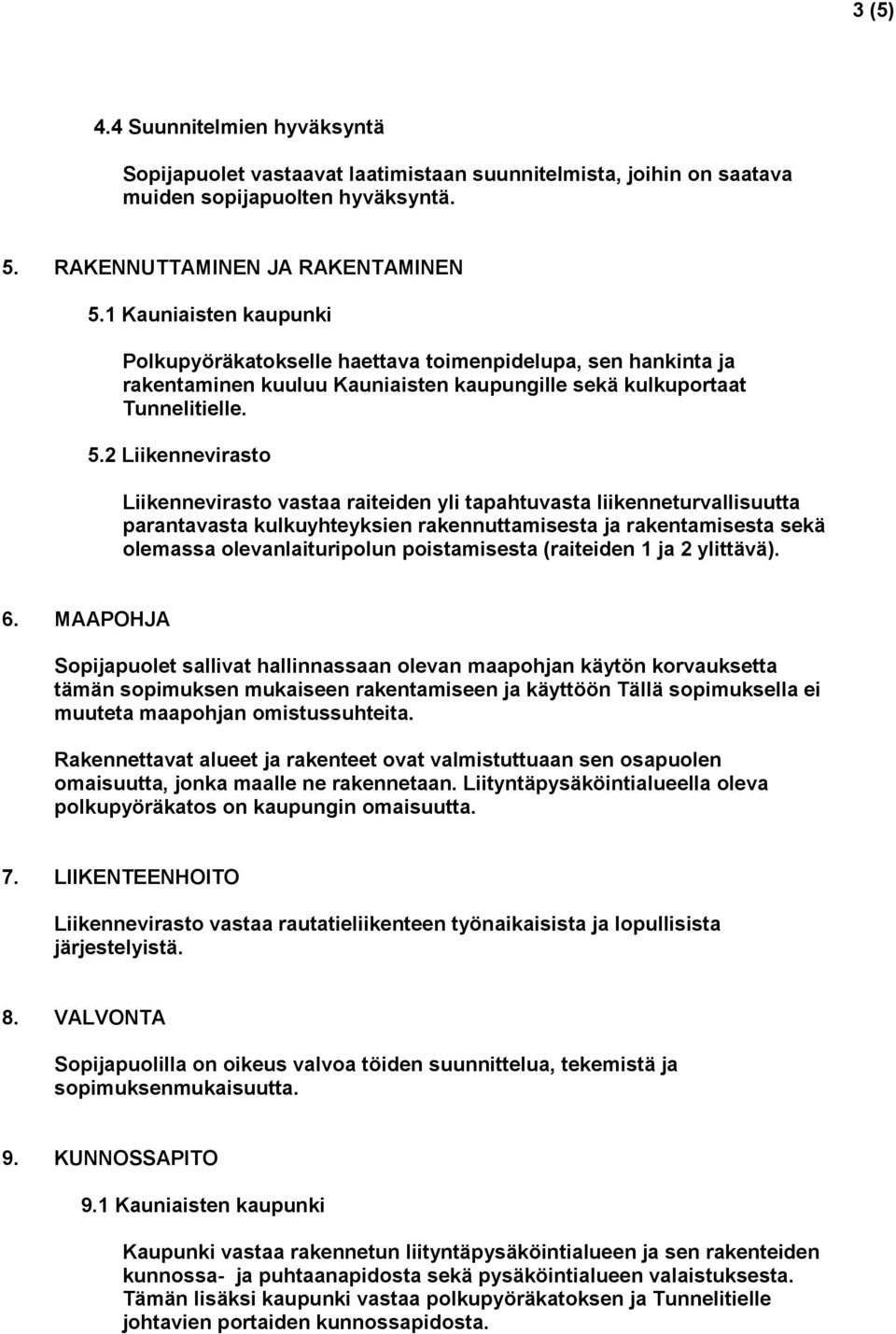 2 Liikennevirasto Liikennevirasto vastaa raiteiden yli tapahtuvasta liikenneturvallisuutta parantavasta kulkuyhteyksien rakennuttamisesta ja rakentamisesta sekä olemassa olevanlaituripolun