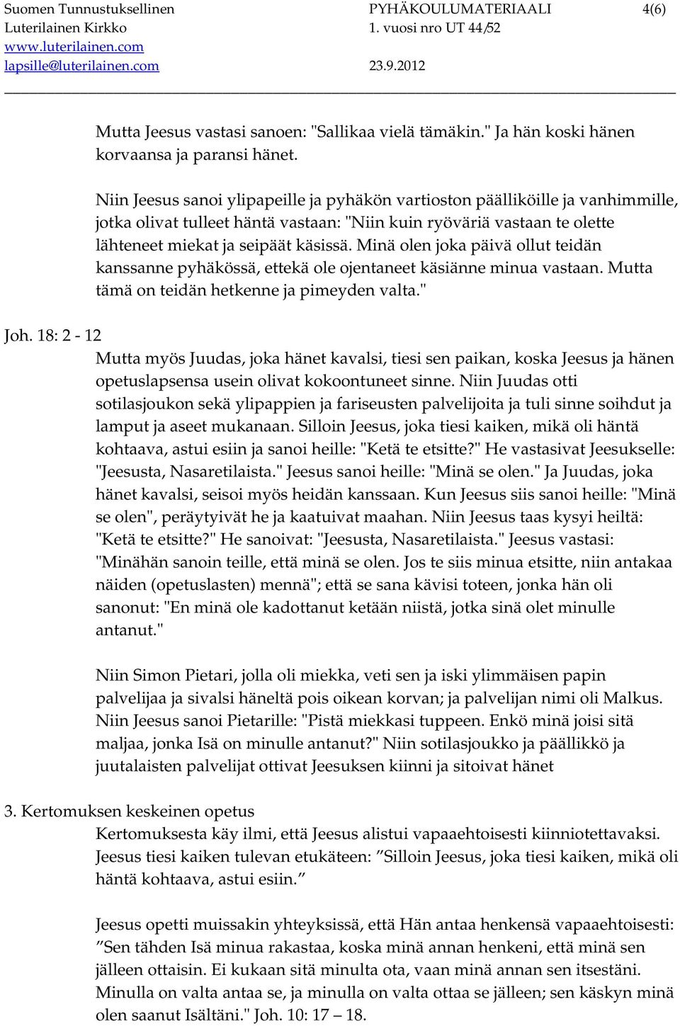 Minä olen joka päivä ollut teidän kanssanne pyhäkössä, ettekä ole ojentaneet käsiänne minua vastaan. Mutta tämä on teidän hetkenne ja pimeyden valta." Joh.