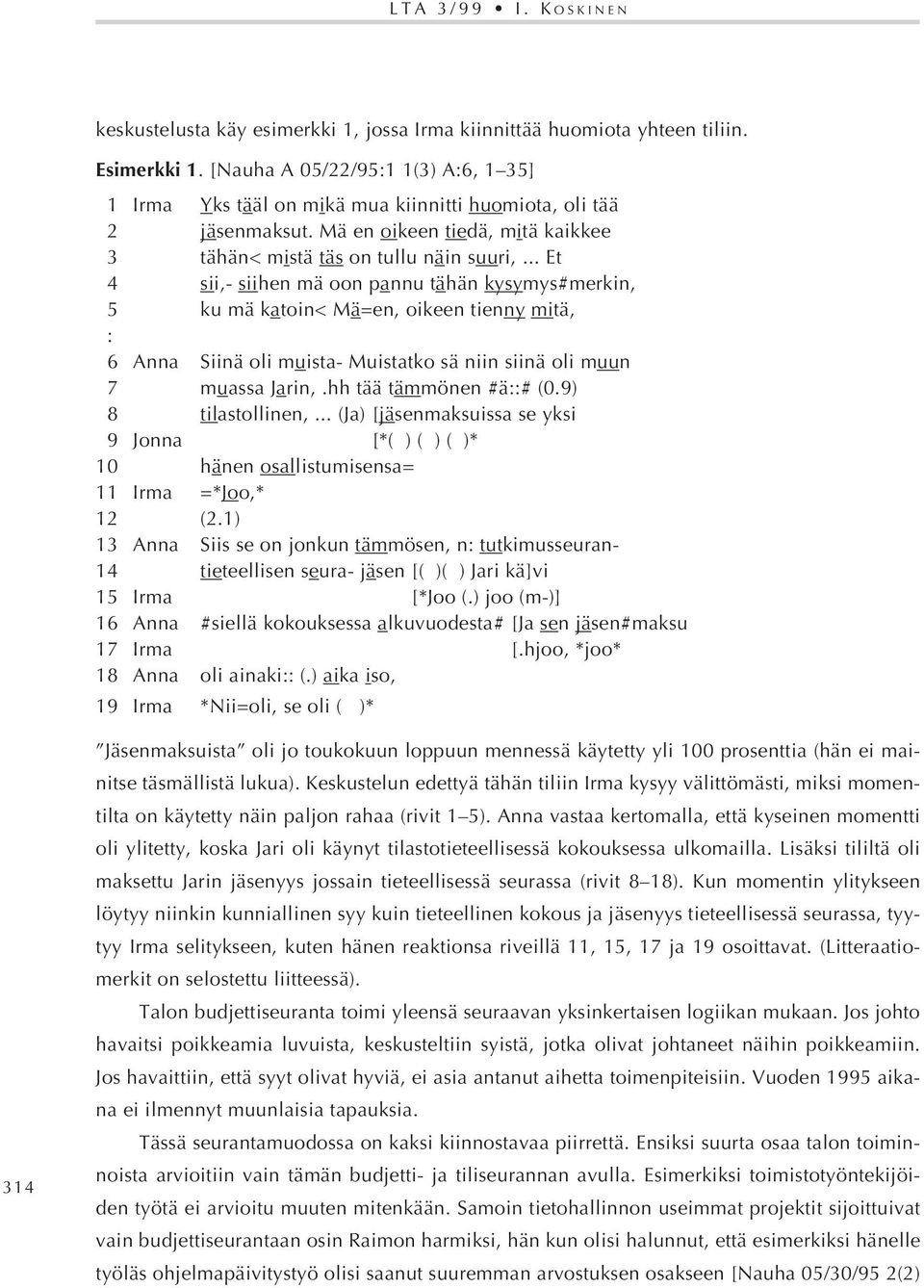 .. Et 04 sii,- siihen mä oon pannu tähän kysymys#merkin, 05 ku mä katoin< Mä=en, oikeen tienny mitä, 0: 06 Anna Siinä oli muista- Muistatko sä niin siinä oli muun 07 muassa Jarin,.