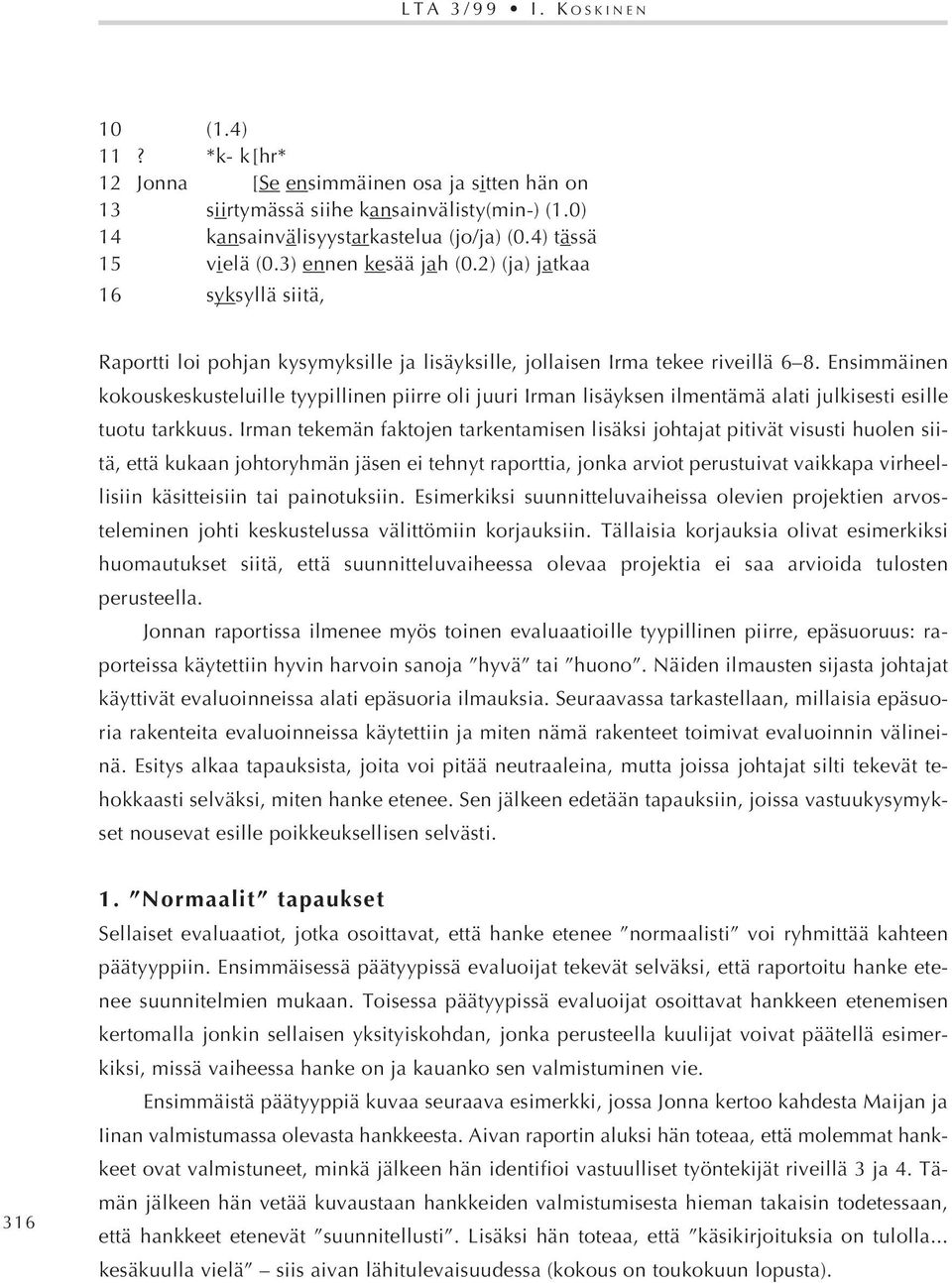 Ensimmäinen kokouskeskusteluille tyypillinen piirre oli juuri Irman lisäyksen ilmentämä alati julkisesti esille tuotu tarkkuus.