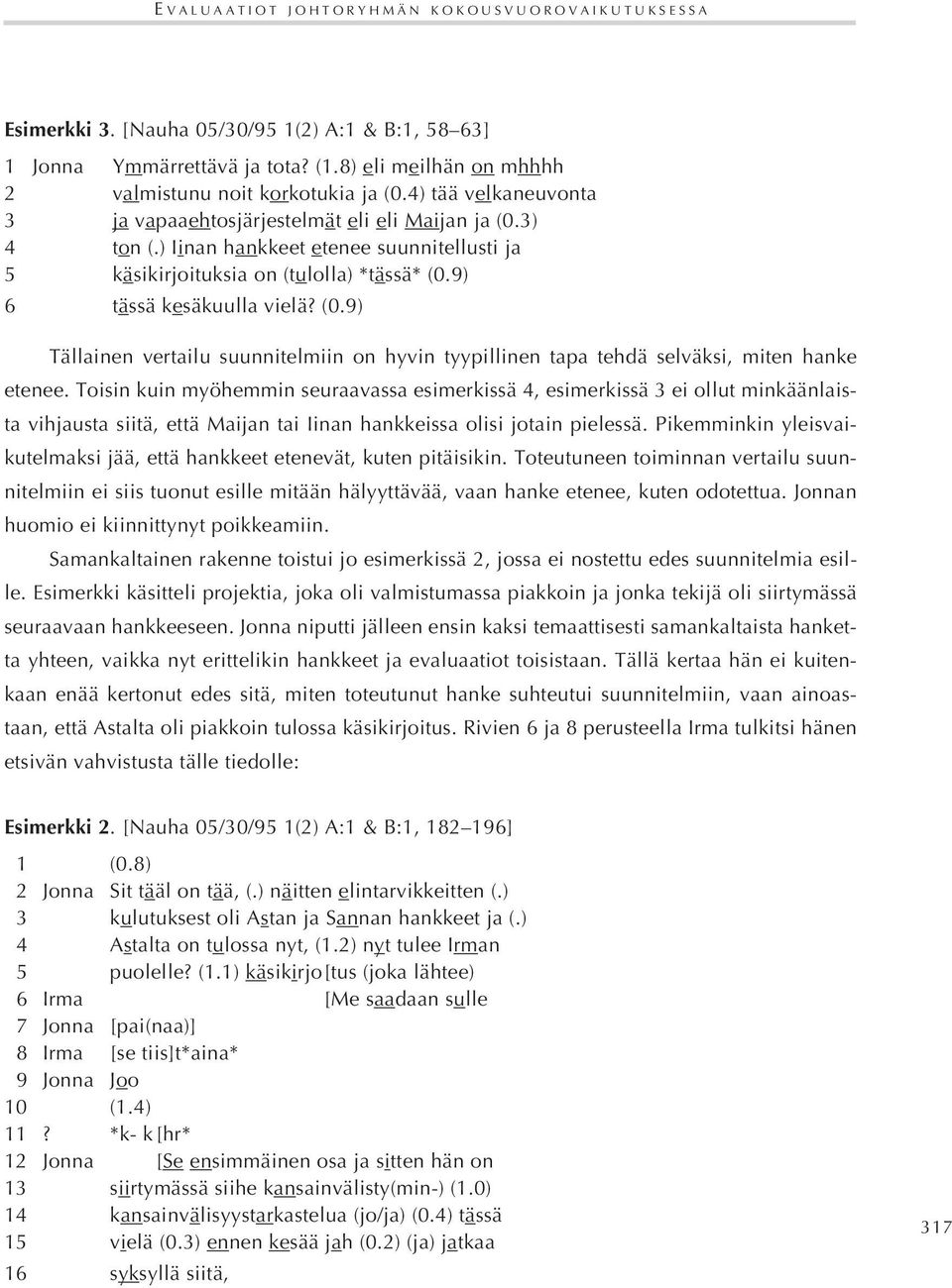 Toisin kuin myöhemmin seuraavassa esimerkissä 4, esimerkissä 3 ei ollut minkäänlaista vihjausta siitä, että Maijan tai Iinan hankkeissa olisi jotain pielessä.