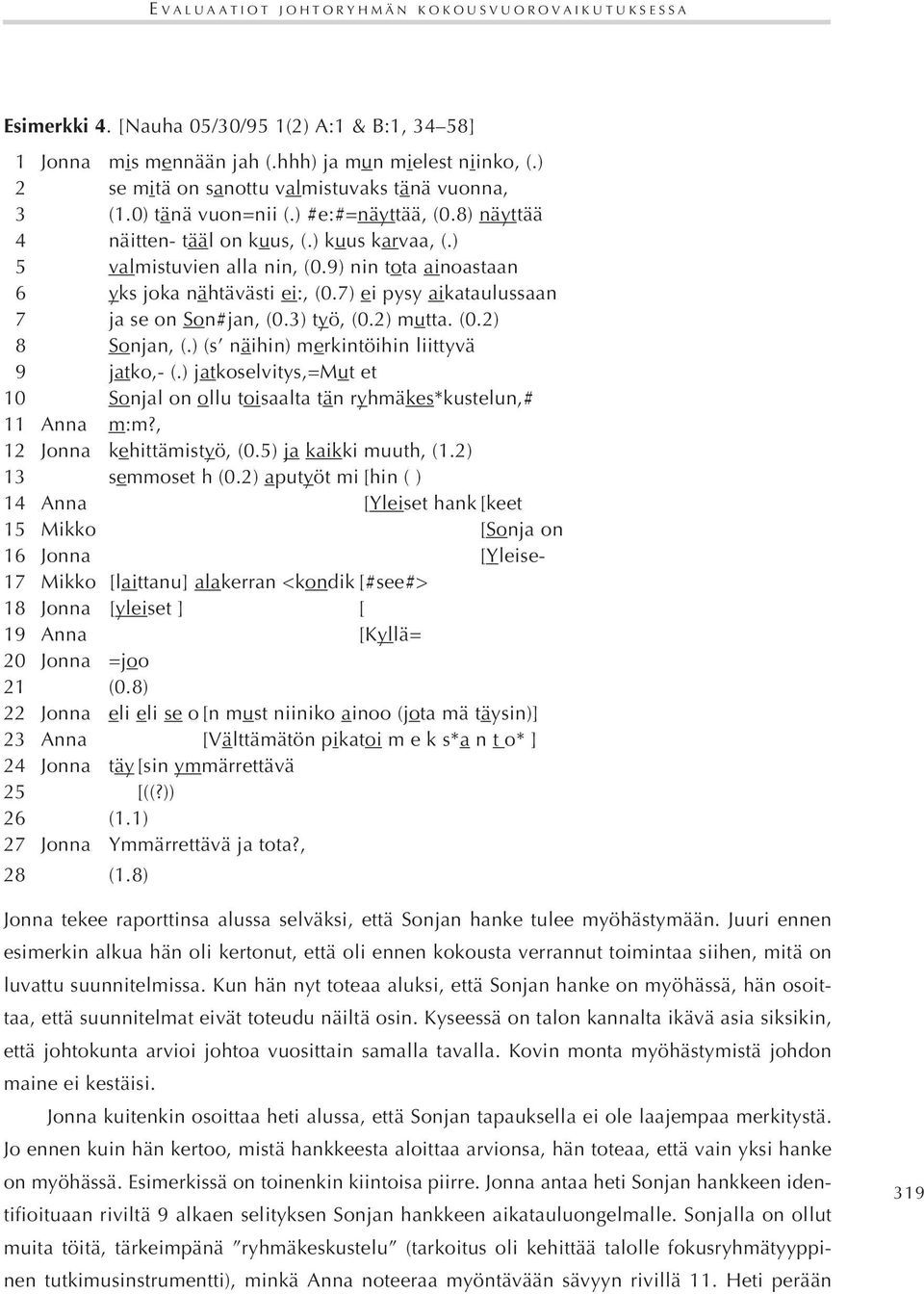 9) nin tota ainoastaan 06 yks joka nähtävästi ei:, (0.7) ei pysy aikataulussaan 07 ja se on Son#jan, (0.3) työ, (0.2) mutta. (0.2) 08 Sonjan, (.) (s näihin) merkintöihin liittyvä 09 jatko,- (.