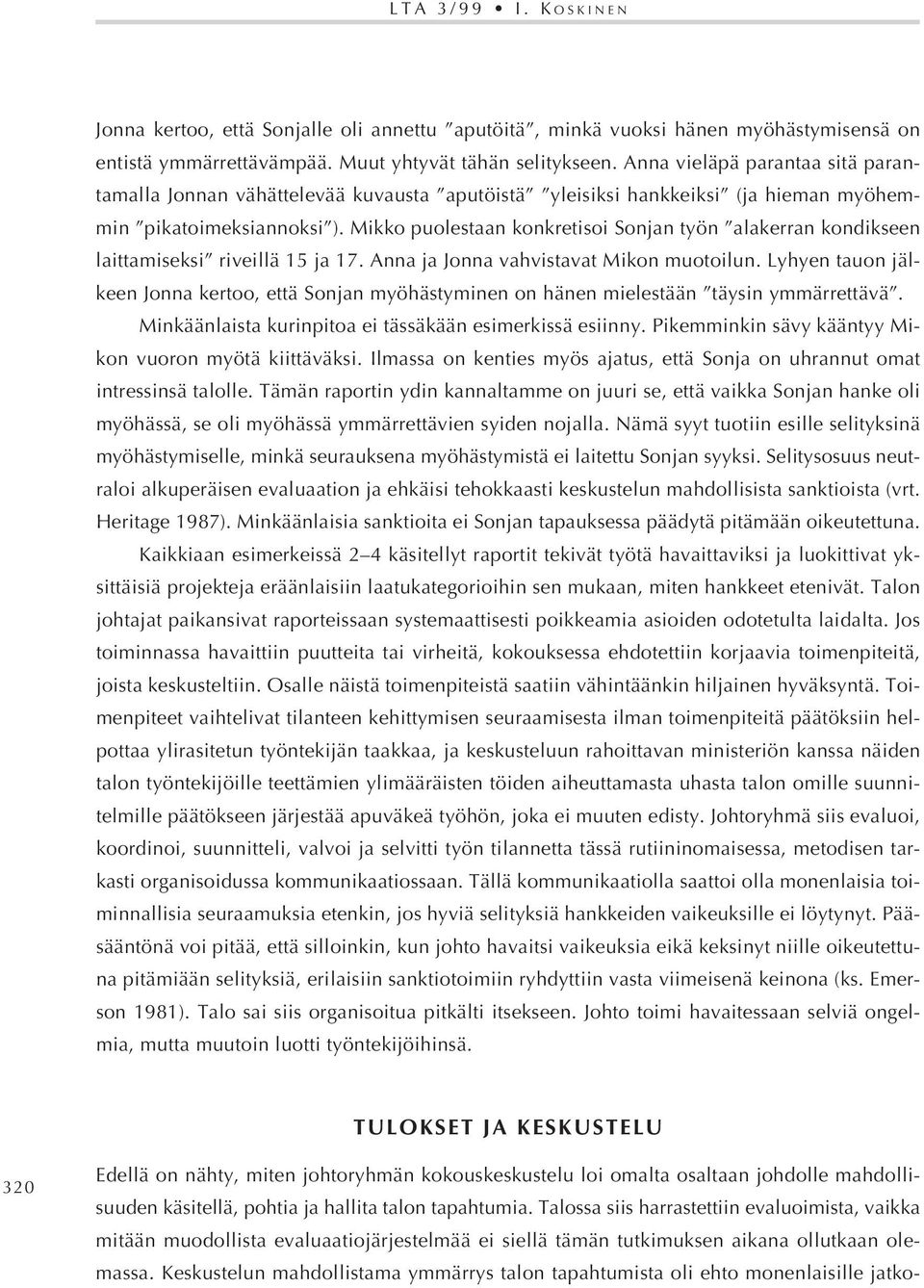 Mikko puolestaan konkretisoi Sonjan työn alakerran kondikseen laittamiseksi riveillä 15 ja 17. Anna ja Jonna vahvistavat Mikon muotoilun.