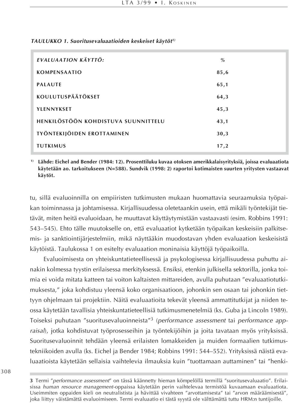 EROTTAMINEN 30,3 TUTKIMUS 17,2 1) Lähde: Eichel and Bender (1984: 12). Prosenttiluku kuvaa otoksen amerikkalaisyrityksiä, joissa evaluaatiota käytetään ao. tarkoitukseen (N=588).