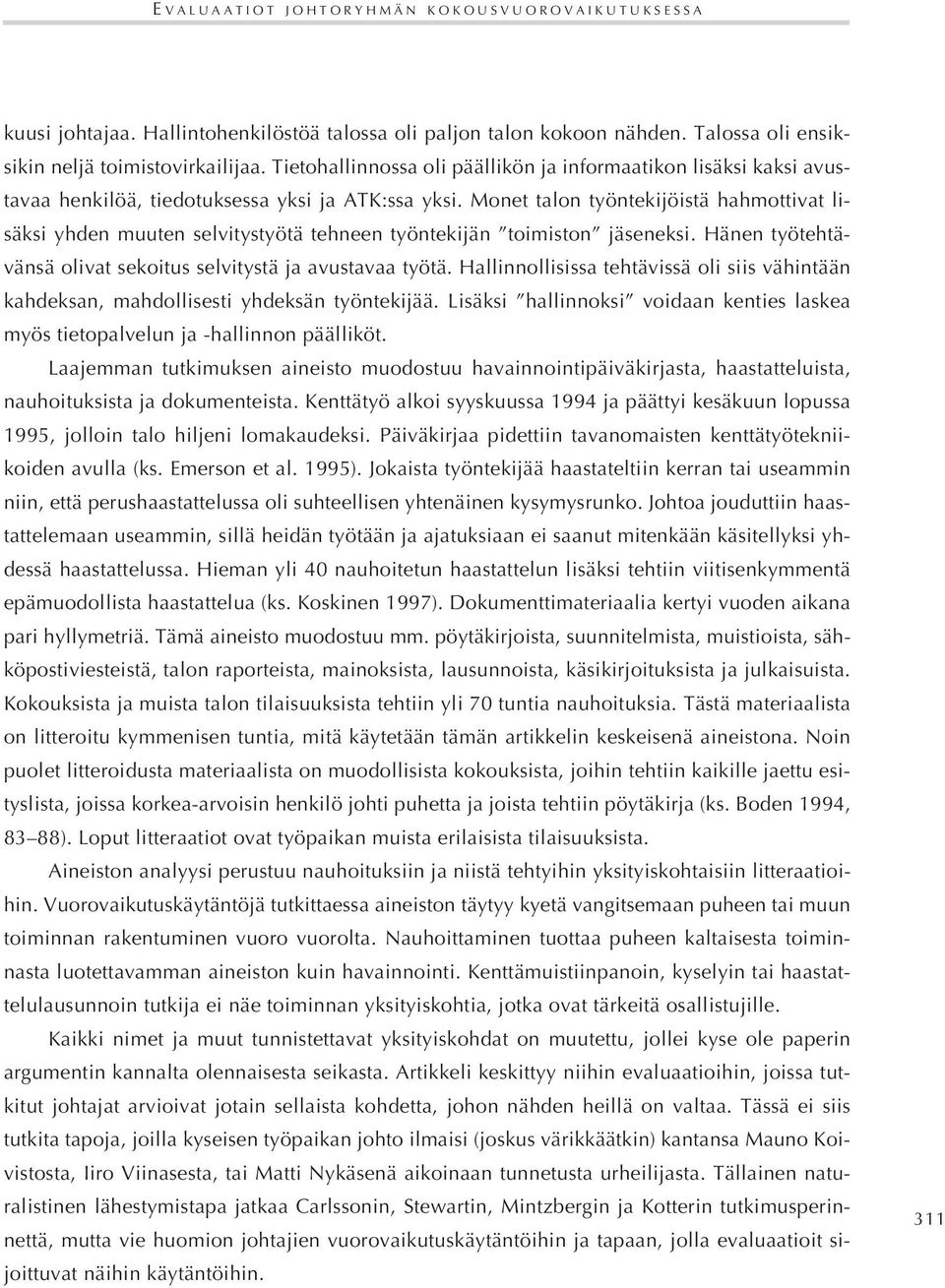 Monet talon työntekijöistä hahmottivat lisäksi yhden muuten selvitystyötä tehneen työntekijän toimiston jäseneksi. Hänen työtehtävänsä olivat sekoitus selvitystä ja avustavaa työtä.