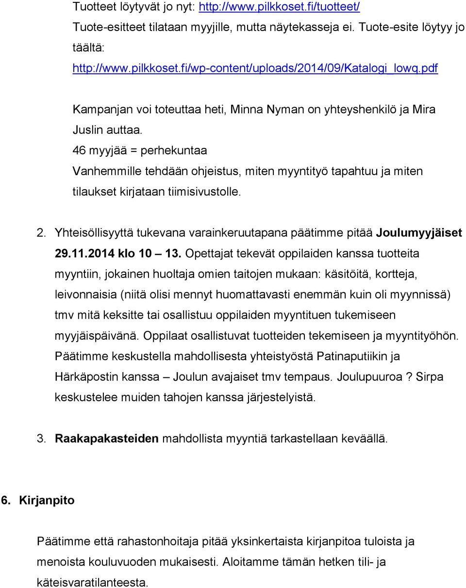 46 myyjää = perhekuntaa Vanhemmille tehdään ohjeistus, miten myyntityö tapahtuu ja miten tilaukset kirjataan tiimisivustolle. 2.