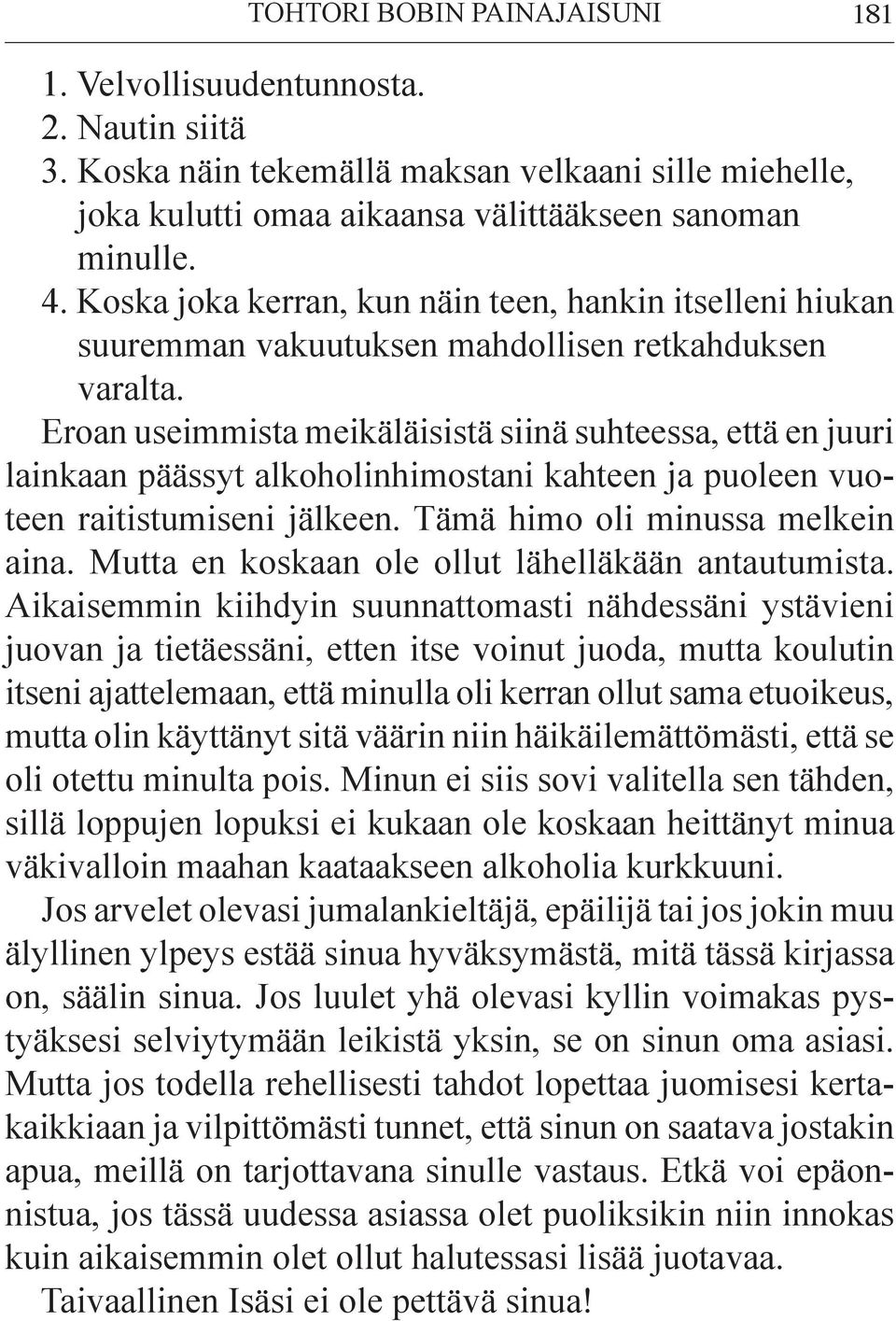 Eroan useimmista meikäläisistä siinä suhteessa, että en juuri lainkaan päässyt alkoholinhimostani kahteen ja puoleen vuoteen raitistumiseni jälkeen. Tämä himo oli minussa melkein aina.