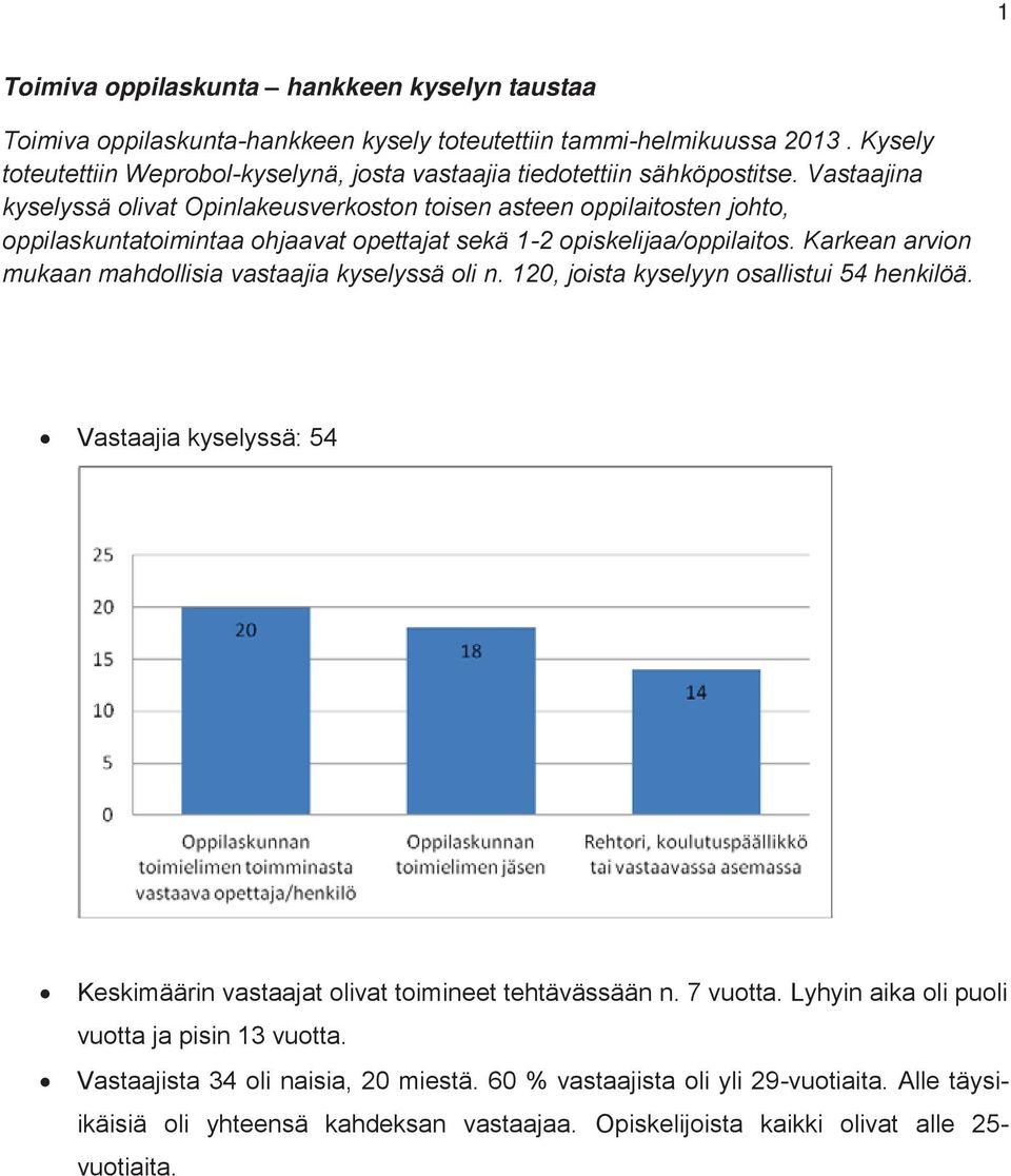 Vastaajina kyselyssä olivat Opinlakeusverkoston toisen asteen oppilaitosten johto, oppilaskuntatoimintaa ohjaavat opettajat sekä 1-2 opiskelijaa/oppilaitos.