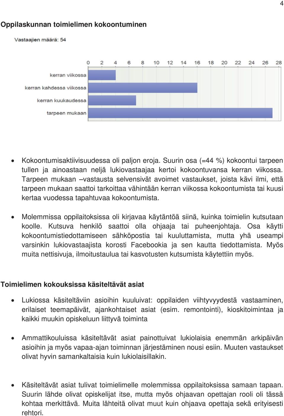 Tarpeen mukaan vastausta selvensivät avoimet vastaukset, joista kävi ilmi, että tarpeen mukaan saattoi tarkoittaa vähintään kerran viikossa kokoontumista tai kuusi kertaa vuodessa tapahtuvaa