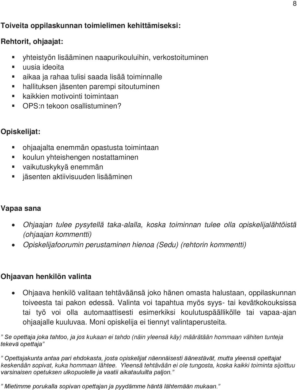 Opiskelijat: ohjaajalta enemmän opastusta toimintaan koulun yhteishengen nostattaminen vaikutuskykyä enemmän jäsenten aktiivisuuden lisääminen Vapaa sana Ohjaajan tulee pysytellä taka-alalla, koska