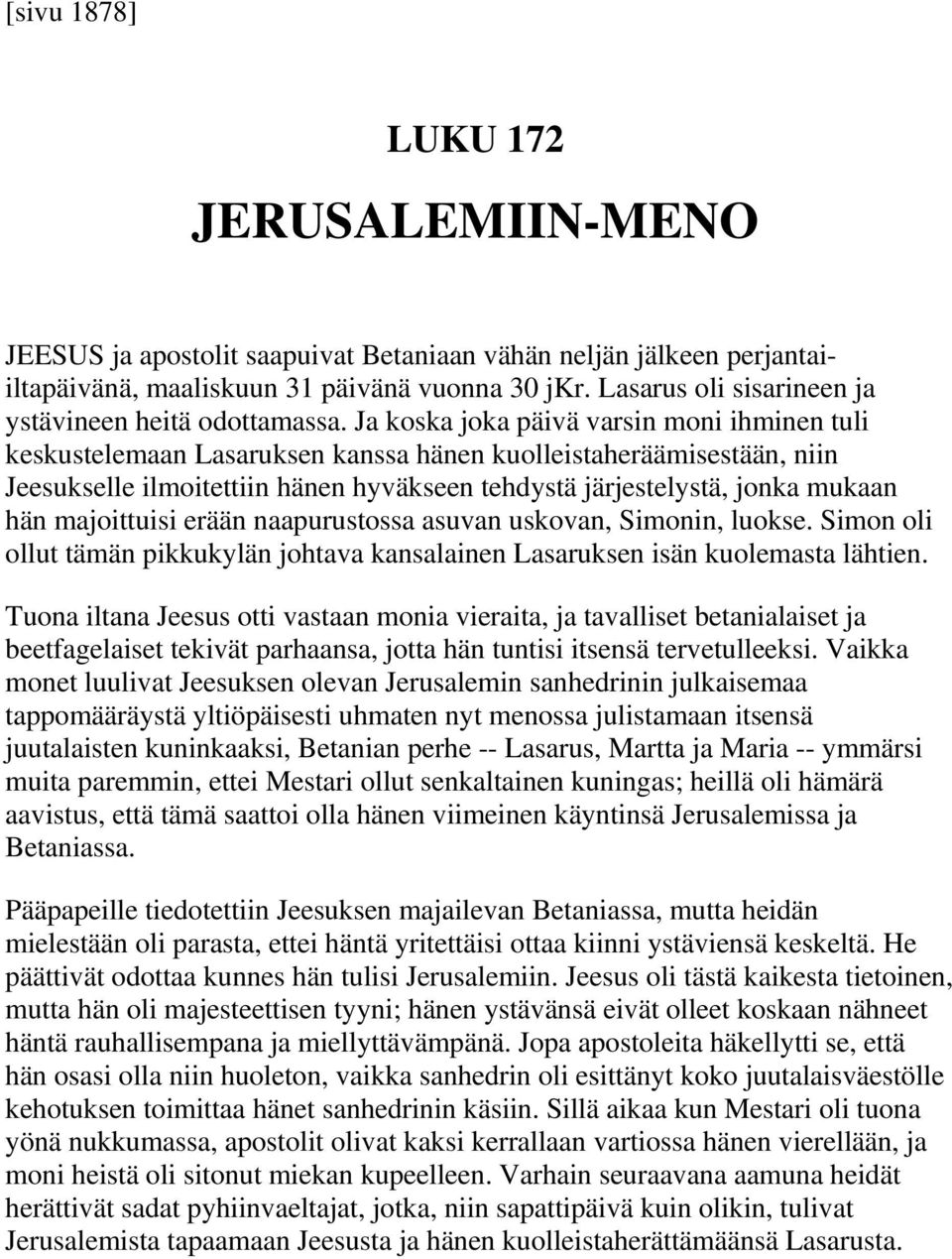 Ja koska joka päivä varsin moni ihminen tuli keskustelemaan Lasaruksen kanssa hänen kuolleistaheräämisestään, niin Jeesukselle ilmoitettiin hänen hyväkseen tehdystä järjestelystä, jonka mukaan hän